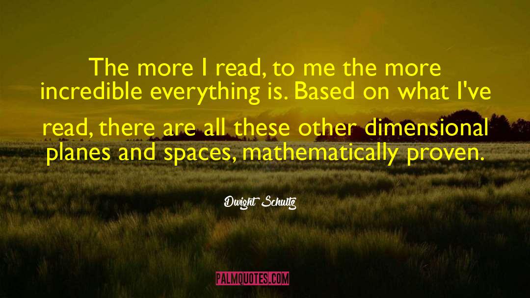 Dwight Schultz Quotes: The more I read, to