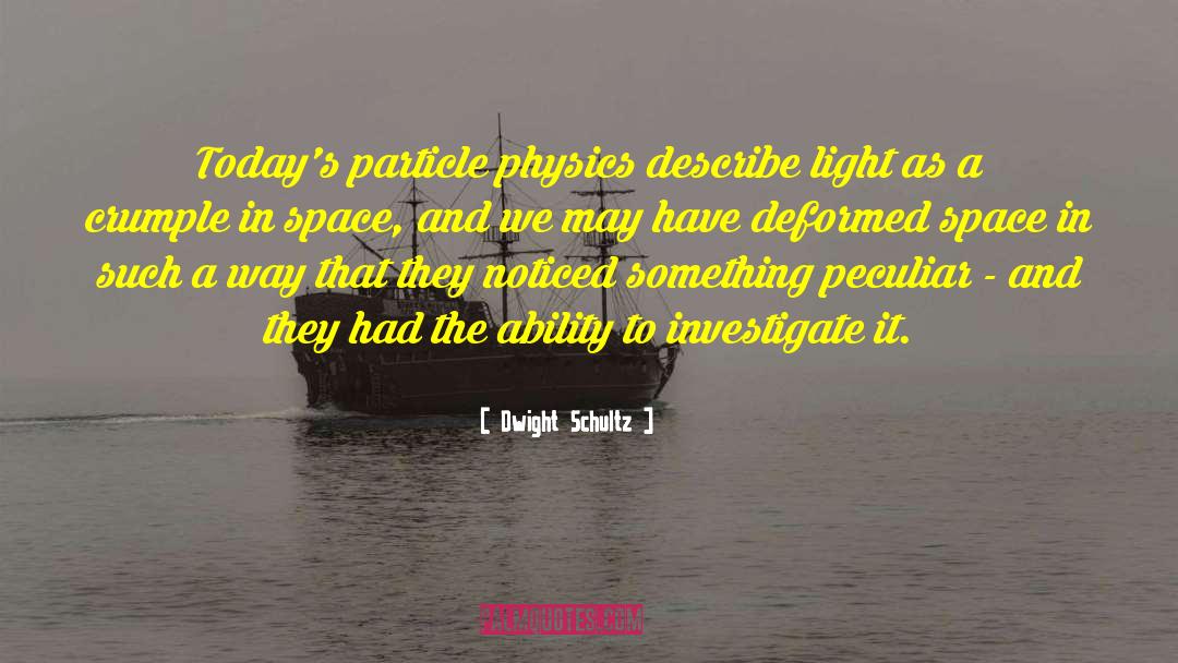 Dwight Schultz Quotes: Today's particle physics describe light