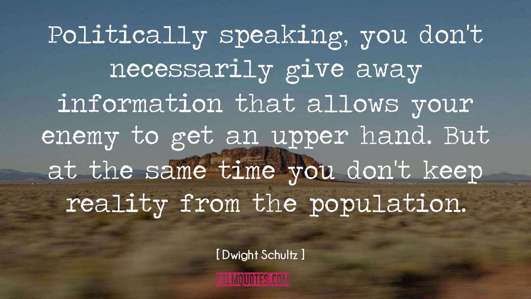 Dwight Schultz Quotes: Politically speaking, you don't necessarily