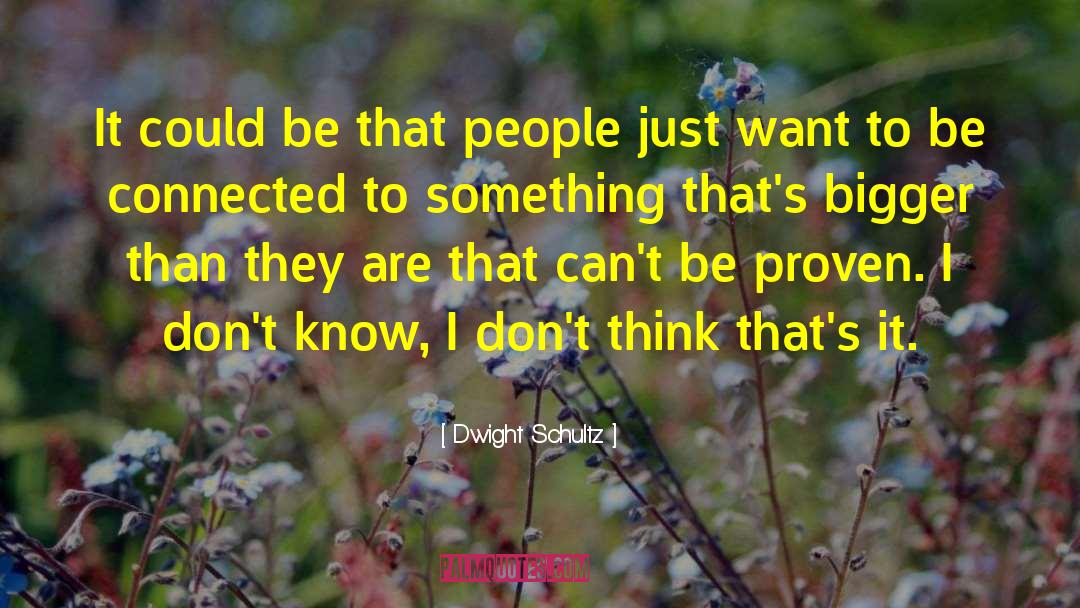 Dwight Schultz Quotes: It could be that people