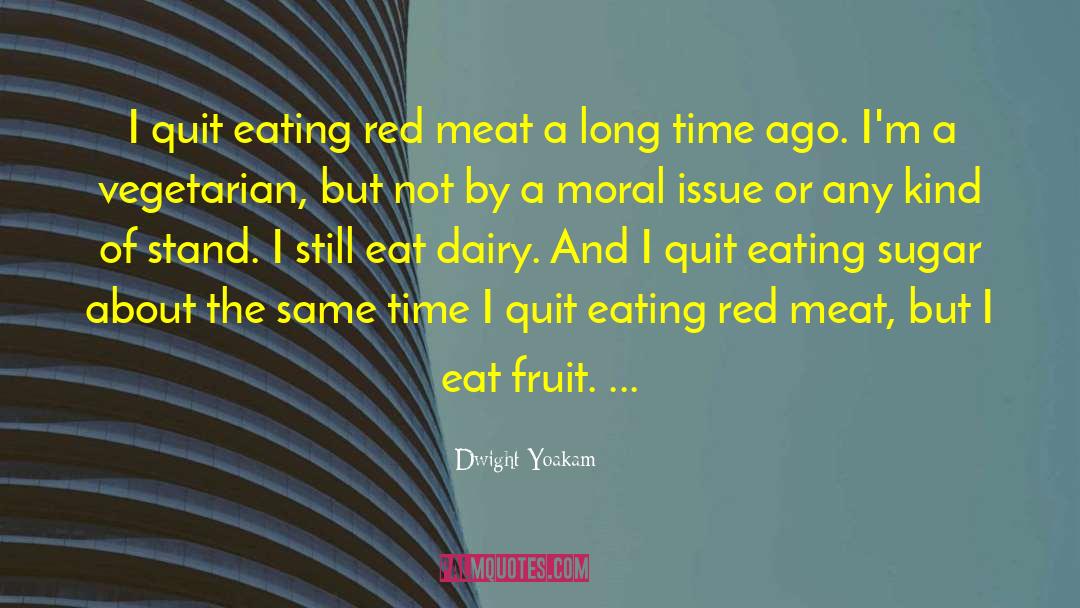 Dwight Yoakam Quotes: I quit eating red meat