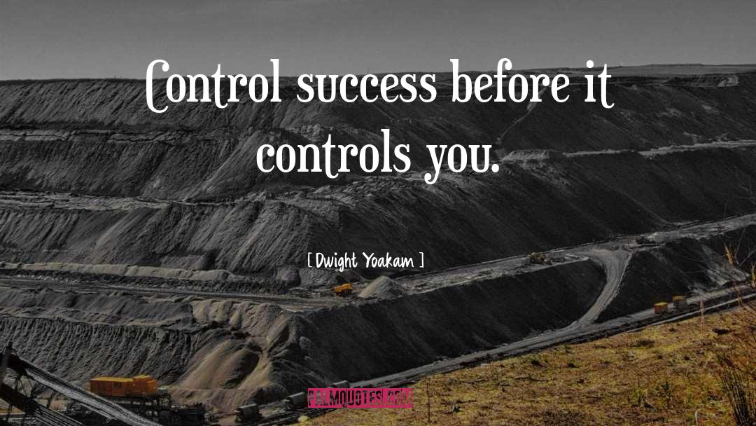 Dwight Yoakam Quotes: Control success before it controls