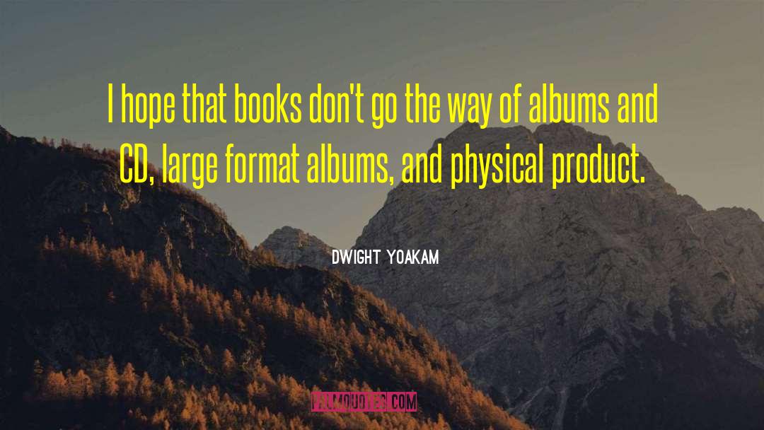 Dwight Yoakam Quotes: I hope that books don't