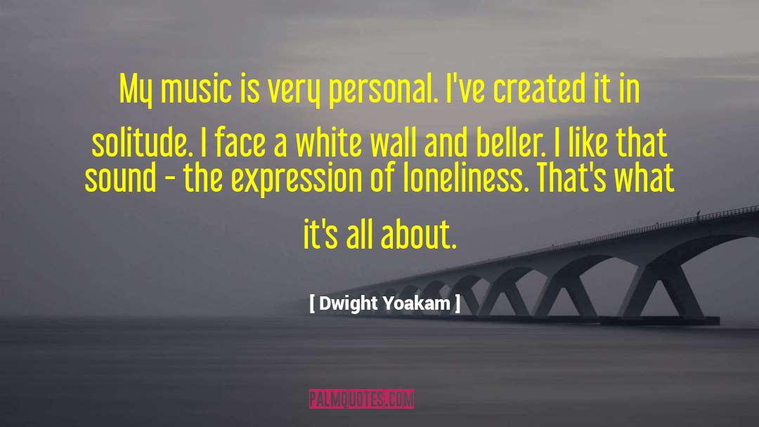 Dwight Yoakam Quotes: My music is very personal.