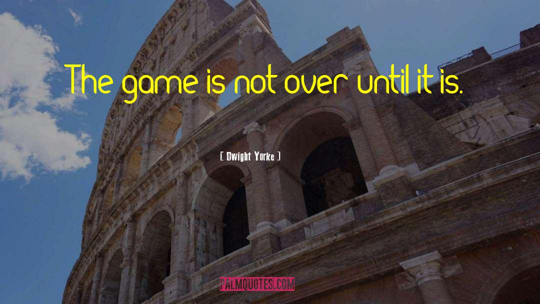 Dwight Yorke Quotes: The game is not over