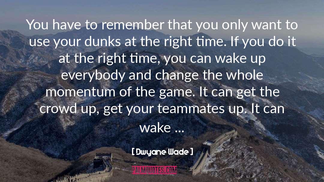 Dwyane Wade Quotes: You have to remember that