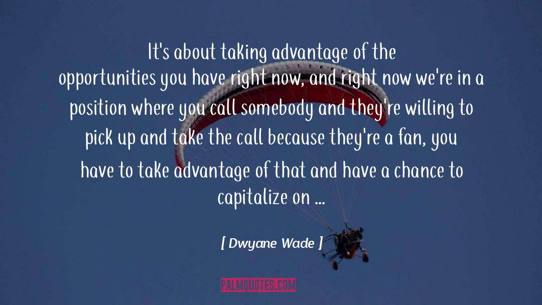 Dwyane Wade Quotes: It's about taking advantage of