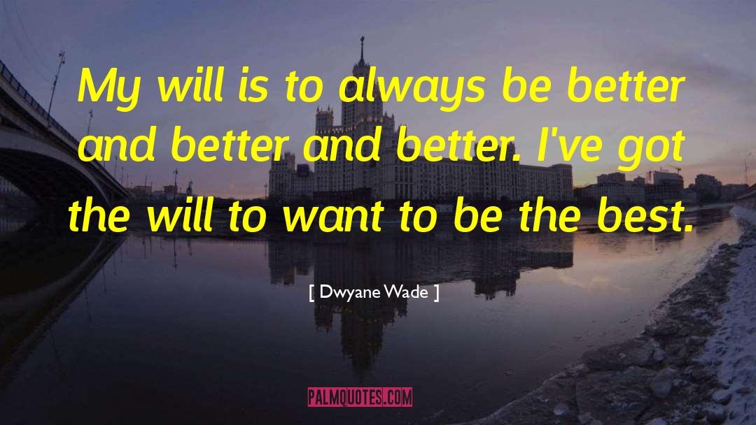 Dwyane Wade Quotes: My will is to always