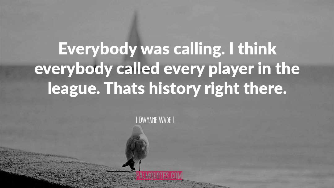 Dwyane Wade Quotes: Everybody was calling. I think