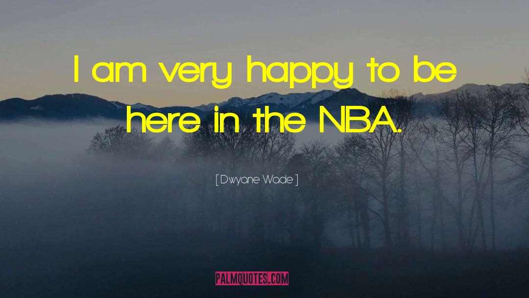 Dwyane Wade Quotes: I am very happy to