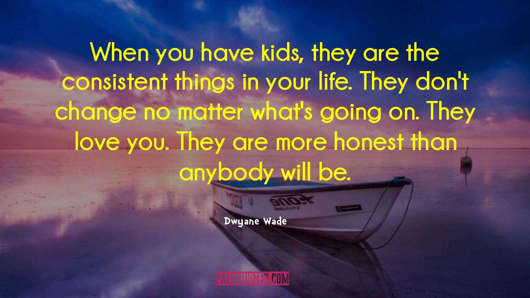 Dwyane Wade Quotes: When you have kids, they