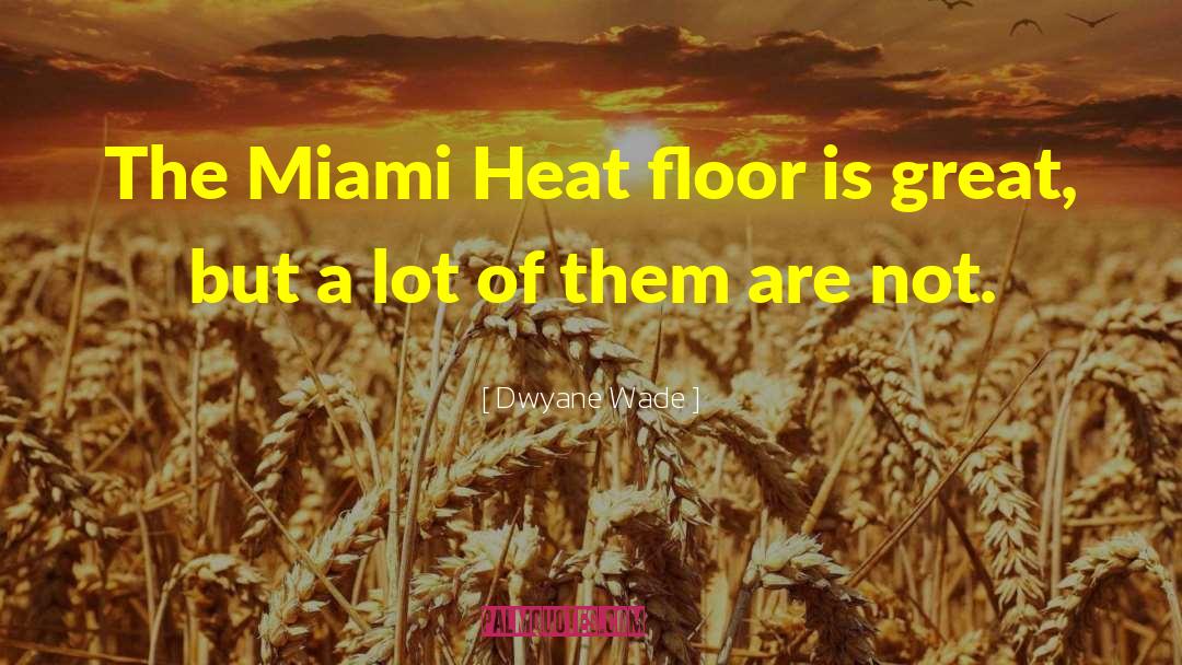 Dwyane Wade Quotes: The Miami Heat floor is