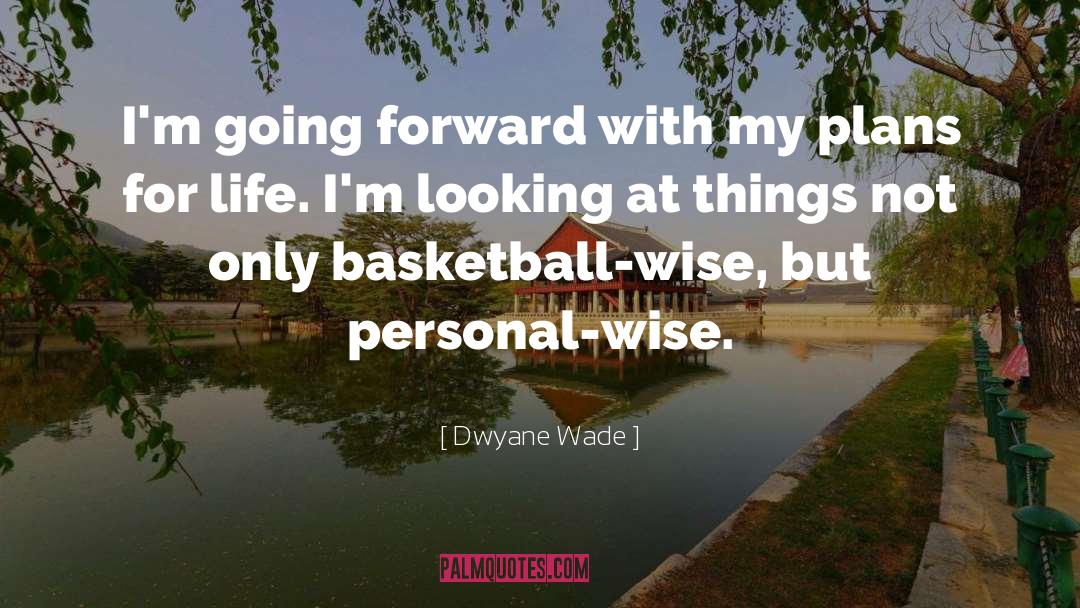 Dwyane Wade Quotes: I'm going forward with my