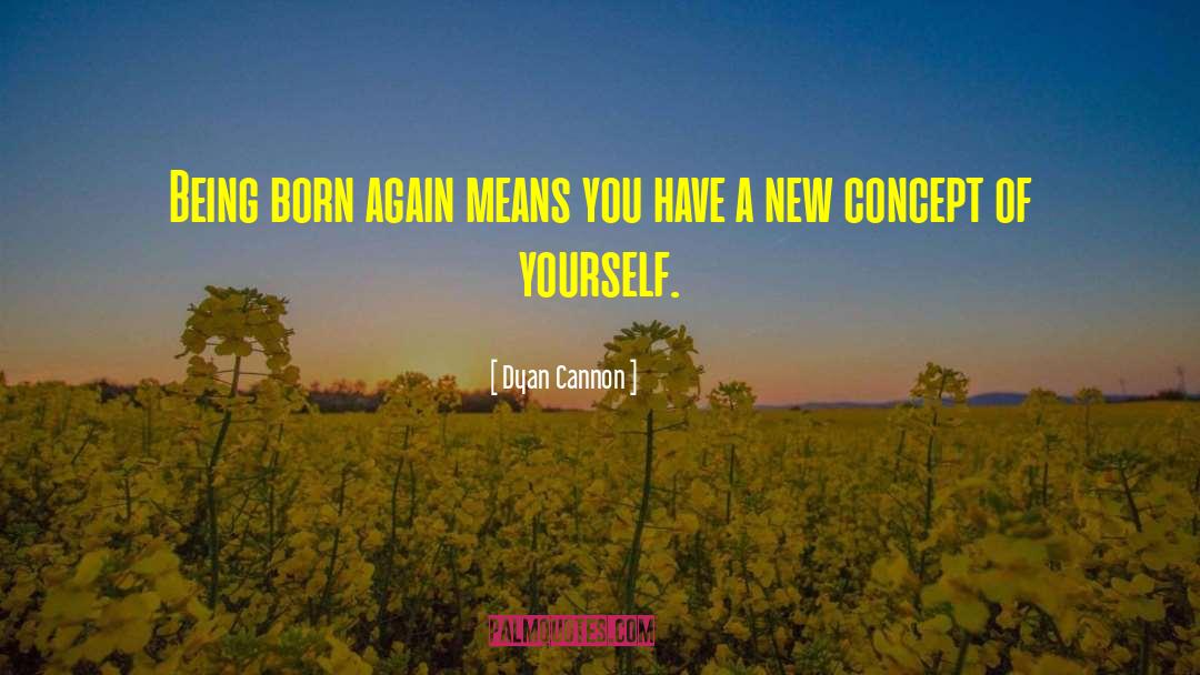 Dyan Cannon Quotes: Being born again means you