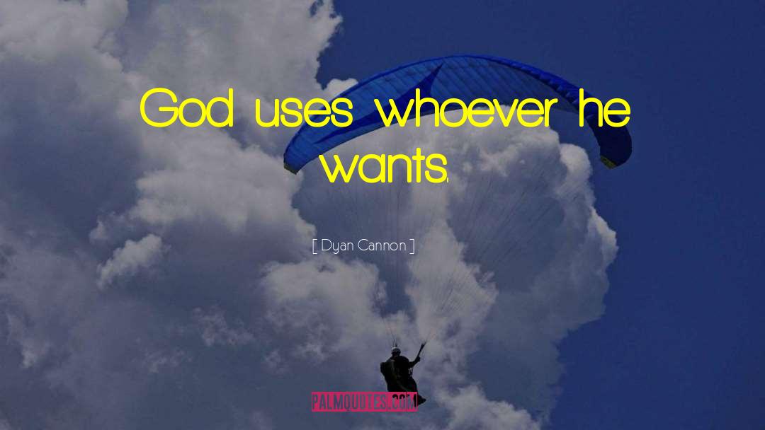 Dyan Cannon Quotes: God uses whoever he wants.