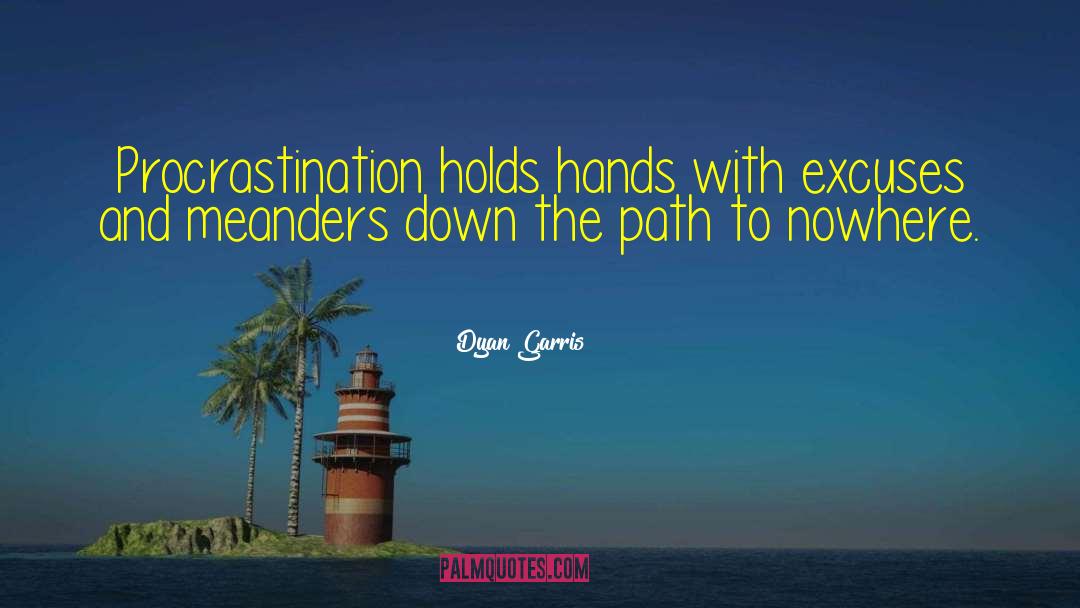 Dyan Garris Quotes: Procrastination holds hands with excuses
