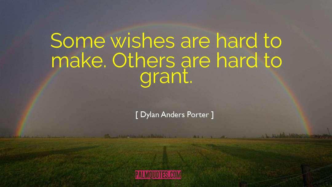 Dylan Anders Porter Quotes: Some wishes are hard to