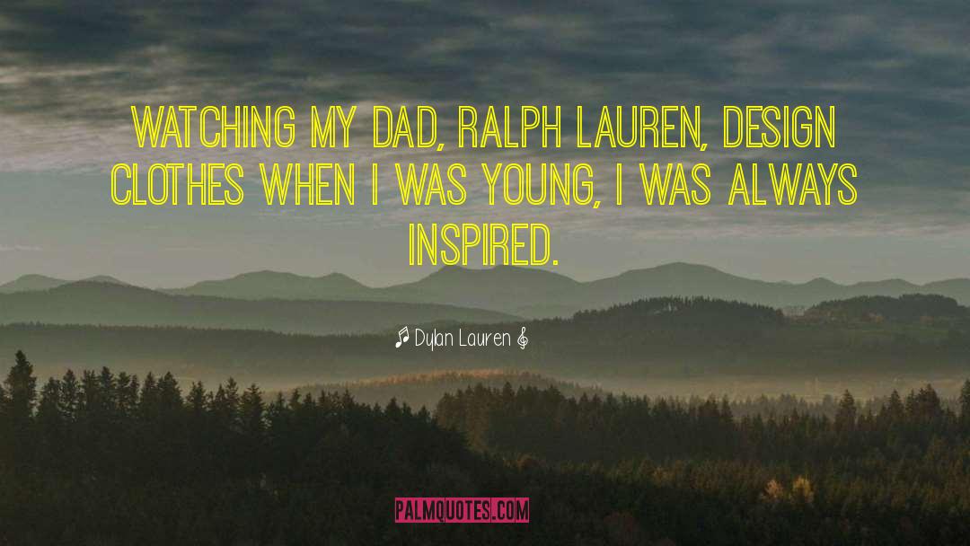 Dylan Lauren Quotes: Watching my dad, Ralph Lauren,