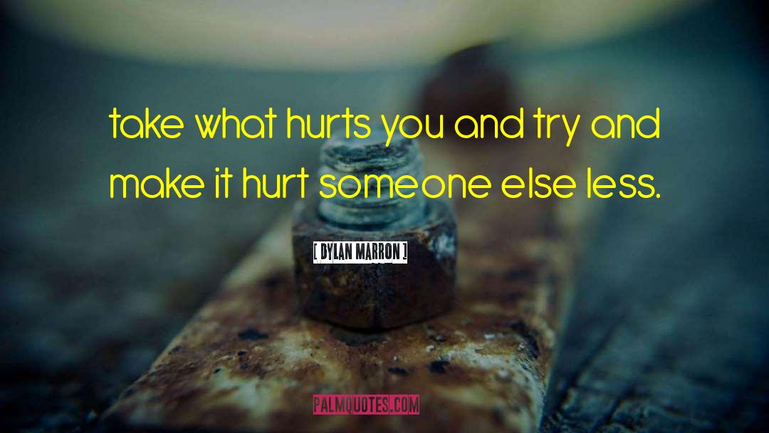 Dylan Marron Quotes: take what hurts you and