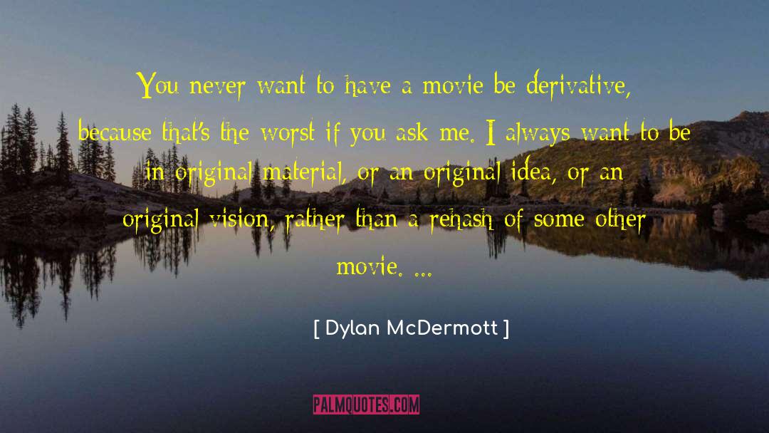 Dylan McDermott Quotes: You never want to have