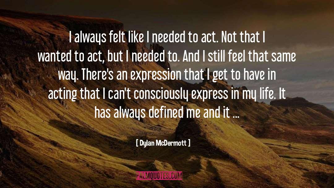 Dylan McDermott Quotes: I always felt like I