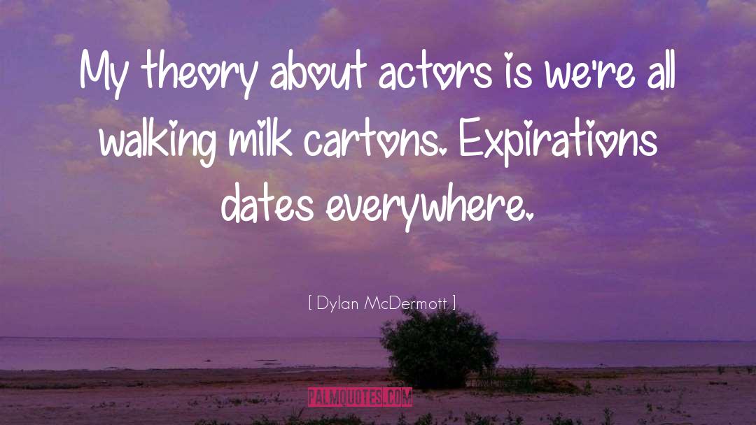 Dylan McDermott Quotes: My theory about actors is