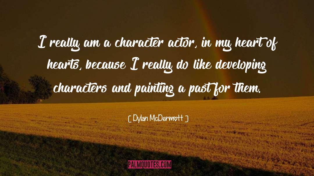 Dylan McDermott Quotes: I really am a character