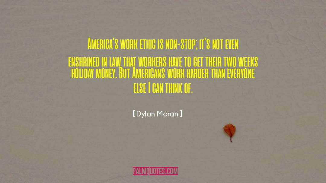 Dylan Moran Quotes: America's work ethic is non-stop;