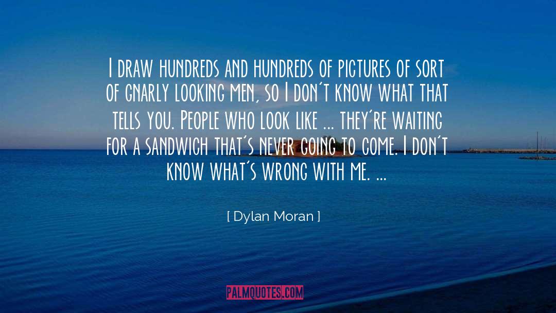 Dylan Moran Quotes: I draw hundreds and hundreds