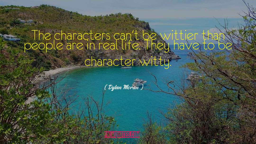 Dylan Moran Quotes: The characters can't be wittier