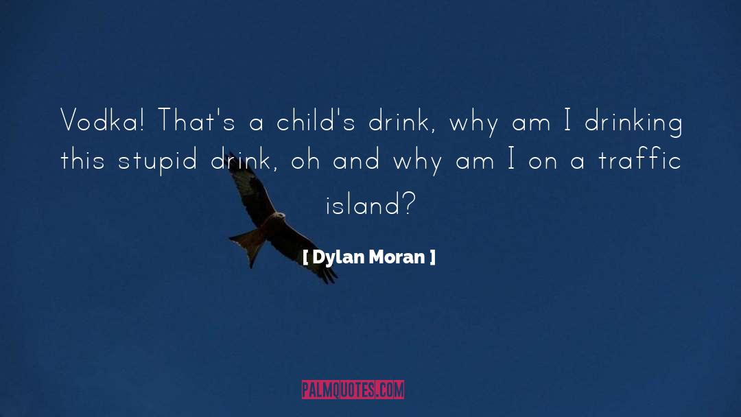 Dylan Moran Quotes: Vodka! That's a child's drink,