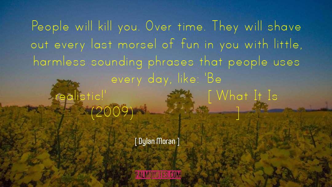Dylan Moran Quotes: People will kill you. Over