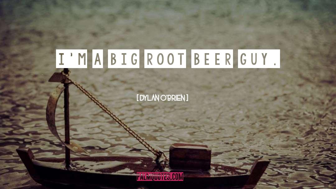 Dylan O'Brien Quotes: I'm a big root beer