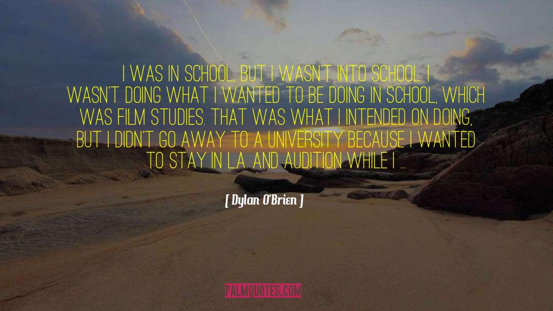 Dylan O'Brien Quotes: I was in school, but