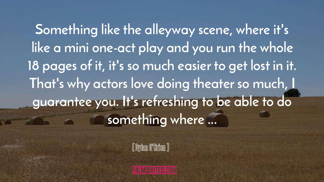Dylan O'Brien Quotes: Something like the alleyway scene,