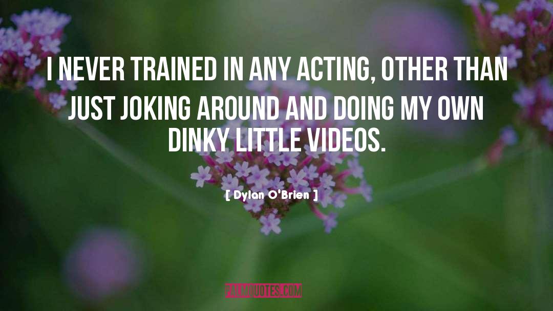 Dylan O'Brien Quotes: I never trained in any