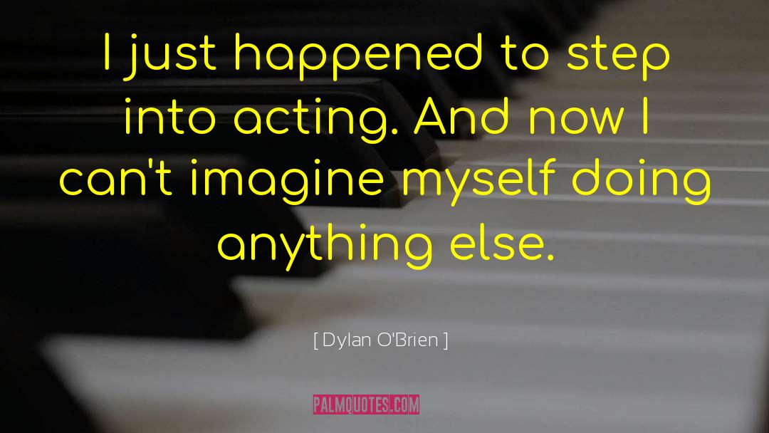 Dylan O'Brien Quotes: I just happened to step