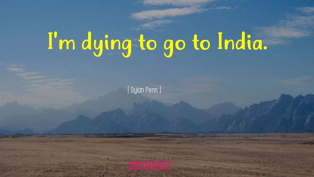 Dylan Penn Quotes: I'm dying to go to