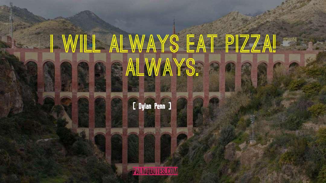 Dylan Penn Quotes: I will always eat pizza!