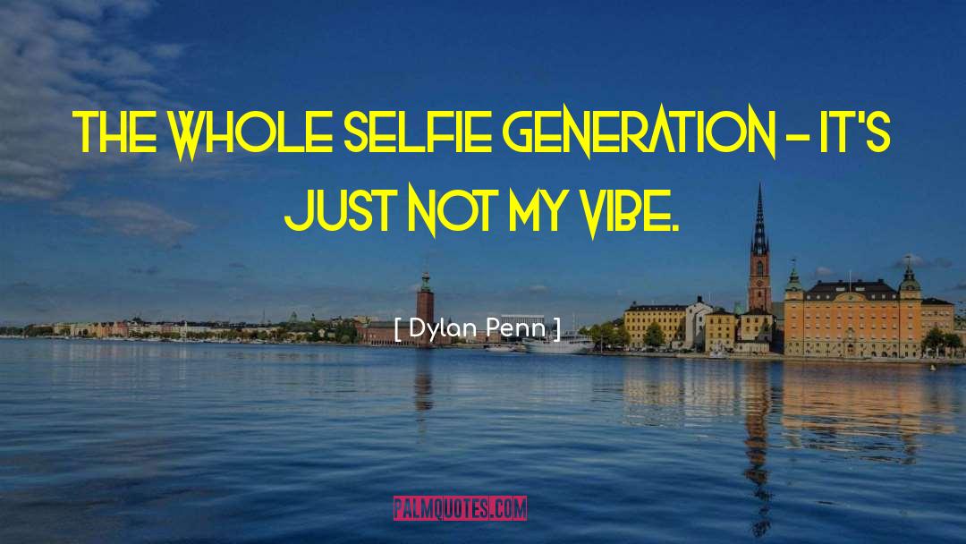 Dylan Penn Quotes: The whole selfie generation -