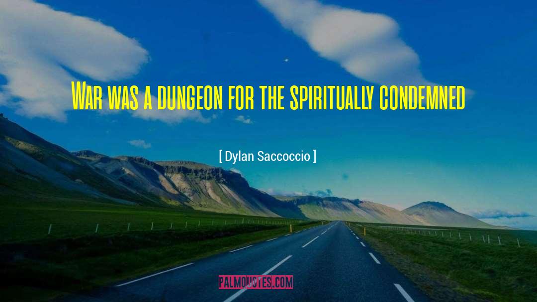 Dylan Saccoccio Quotes: War was a dungeon for