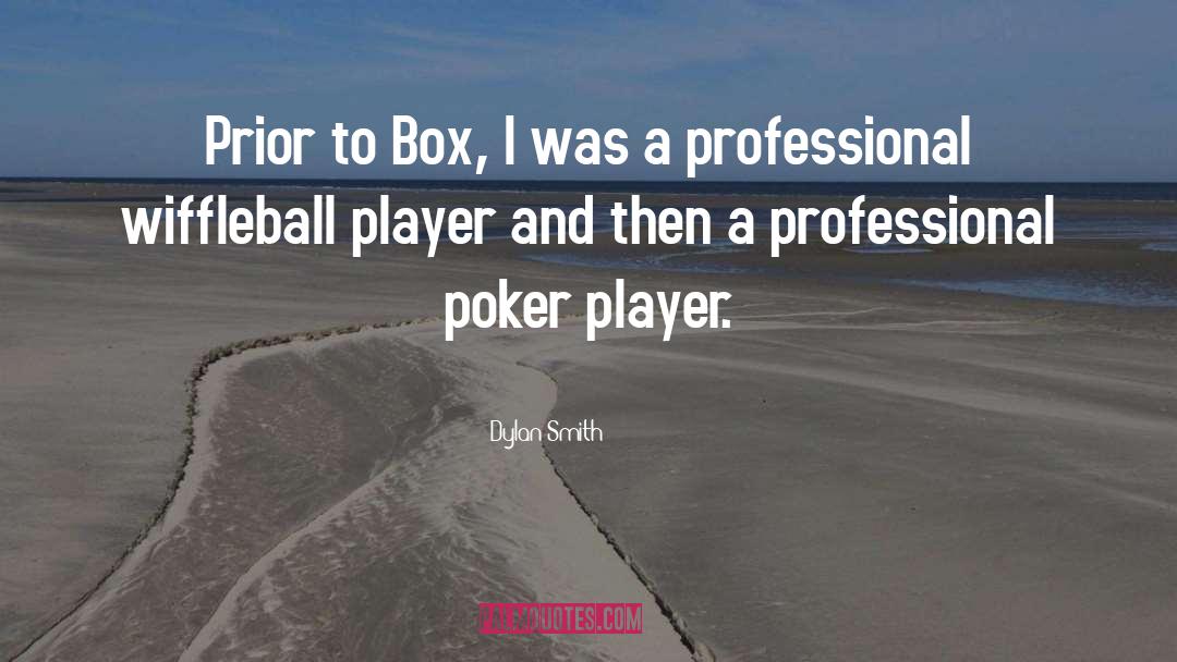 Dylan Smith Quotes: Prior to Box, I was