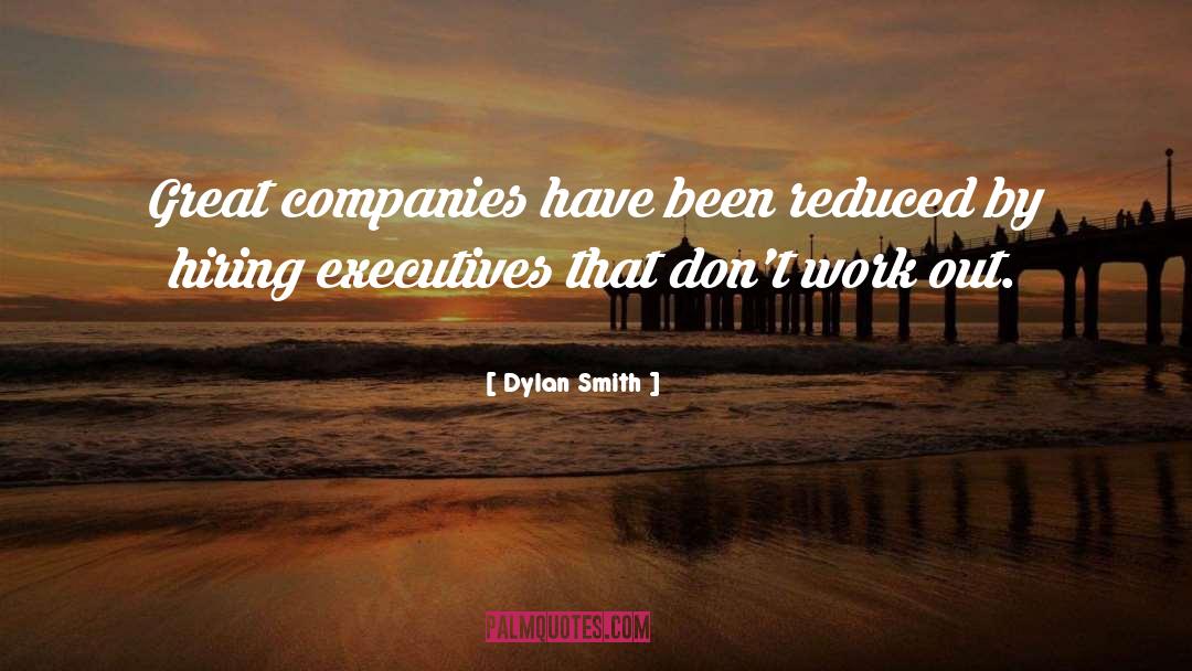 Dylan Smith Quotes: Great companies have been reduced