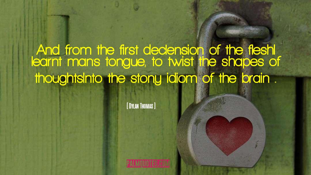 Dylan Thomas Quotes: And from the first declension