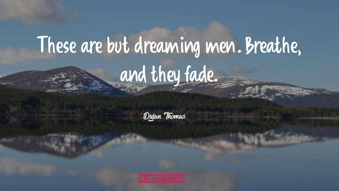 Dylan Thomas Quotes: These are but dreaming men.