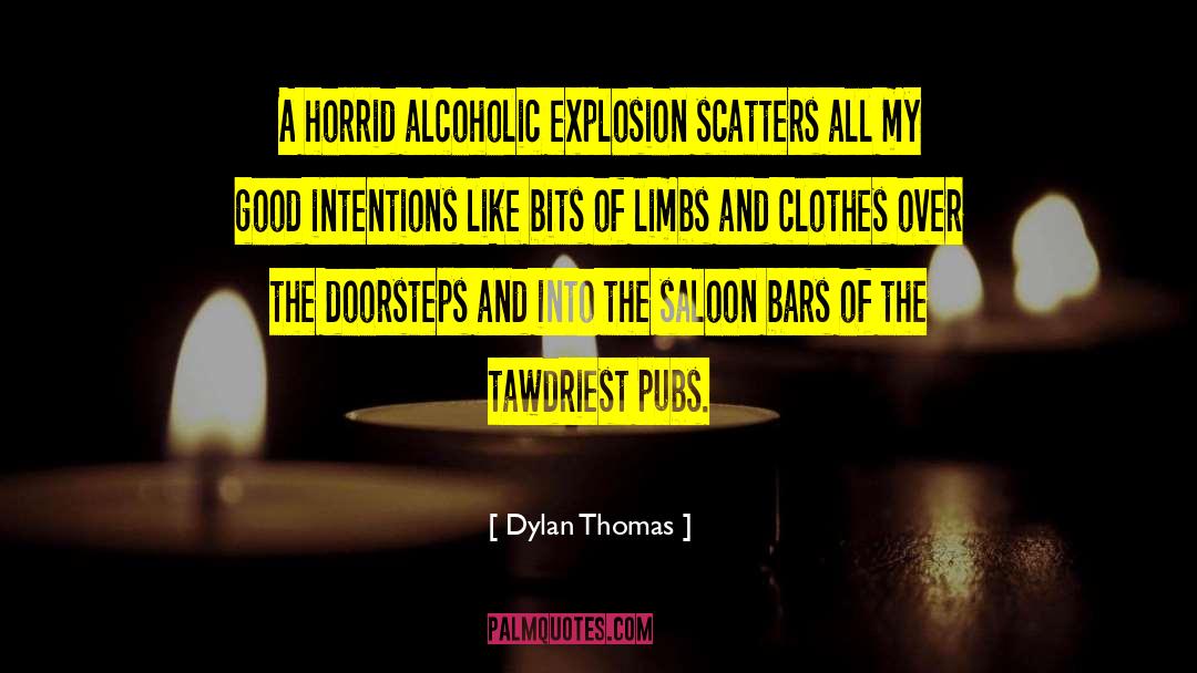 Dylan Thomas Quotes: A horrid alcoholic explosion scatters