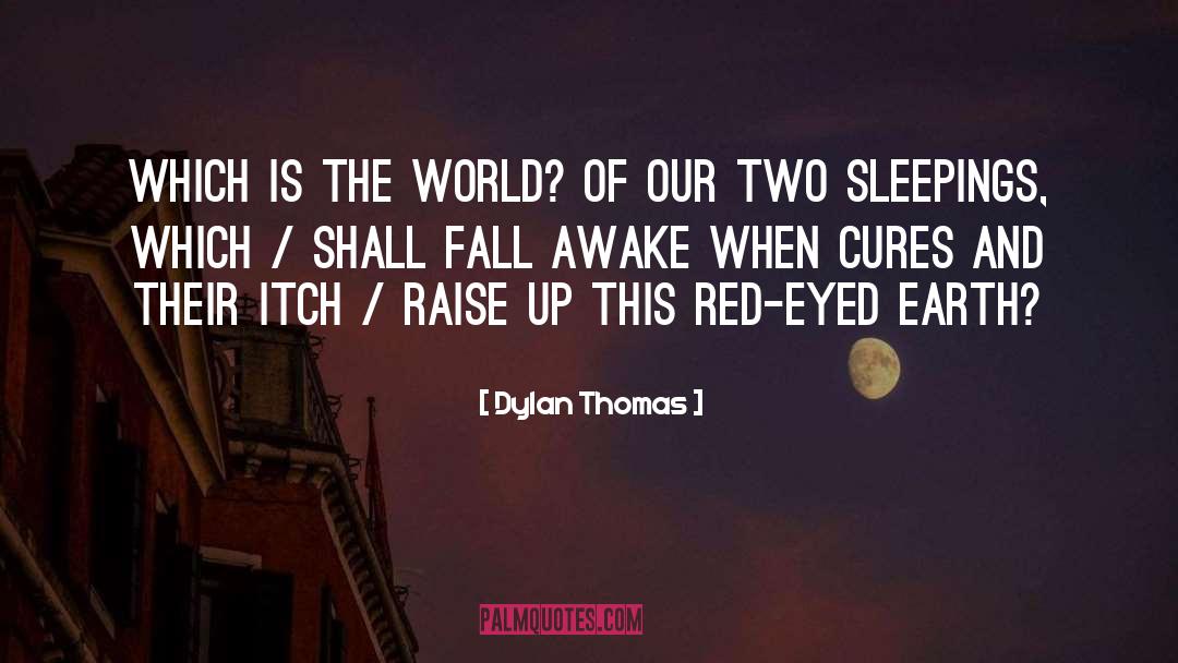 Dylan Thomas Quotes: Which is the world? Of