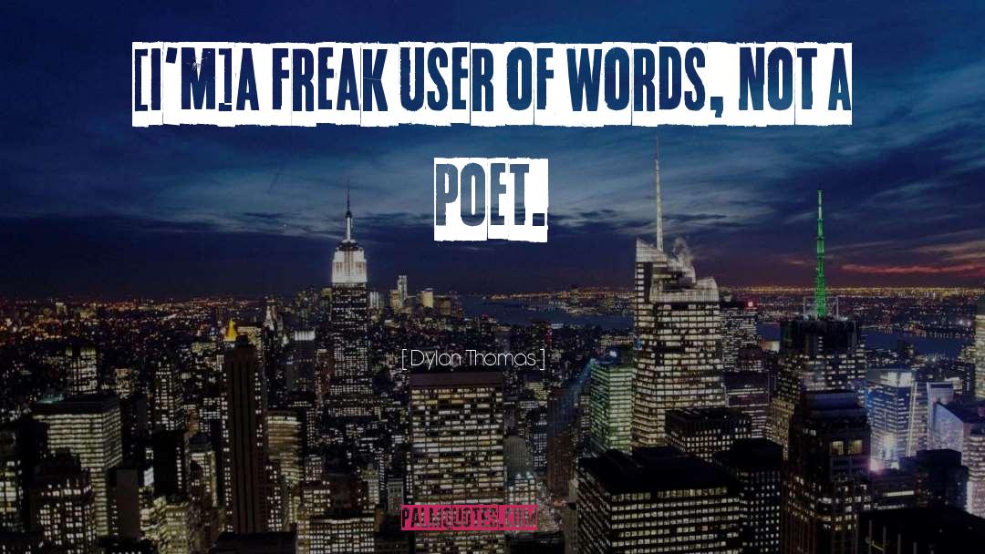 Dylan Thomas Quotes: [I'm]a freak user of words,