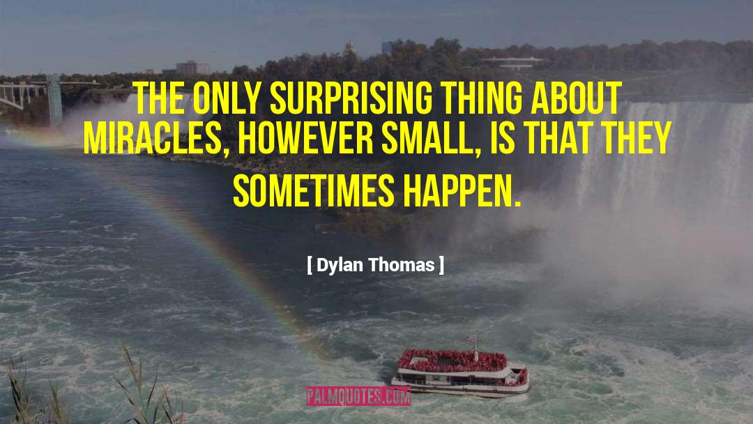 Dylan Thomas Quotes: The only surprising thing about