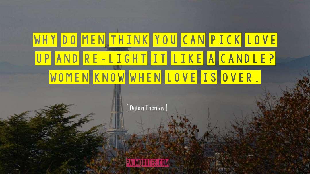 Dylan Thomas Quotes: Why do men think you